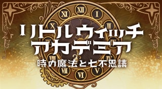 リトルウィッチアカデミア　時の魔法と七不思議