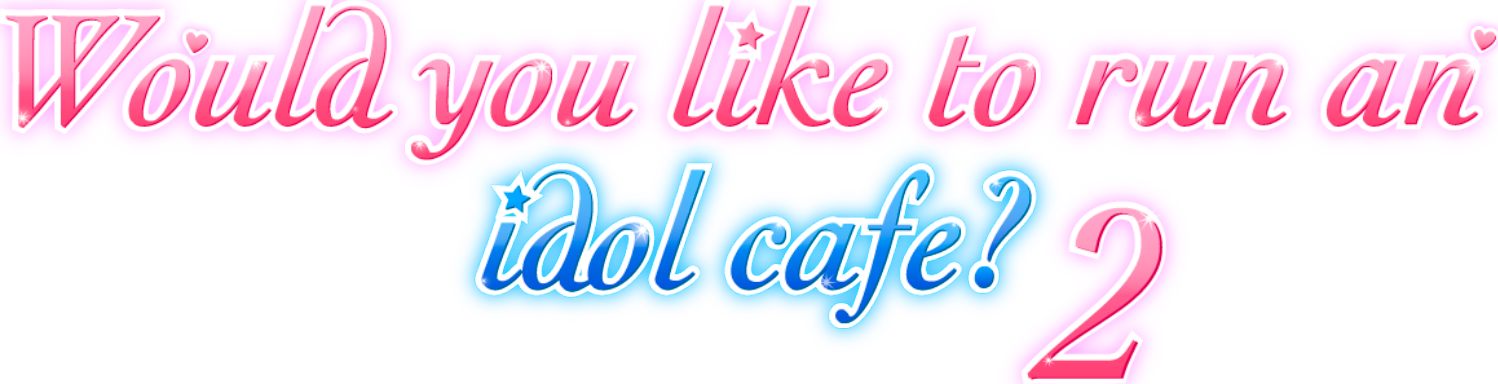 Would you like to run an idol cafe 2